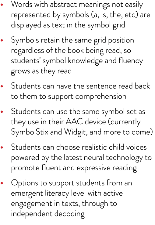 • Words with abstract meanings not easily represented by symbols (a, is, the, etc) are displayed as text in the symbo...